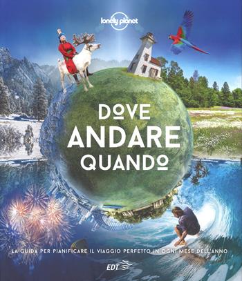 Dove andare quando. La guida per pianificare il viaggio perfetto in ogni mese dell'anno  - Libro Lonely Planet Italia 2017, Fotografici/Lonely Planet | Libraccio.it