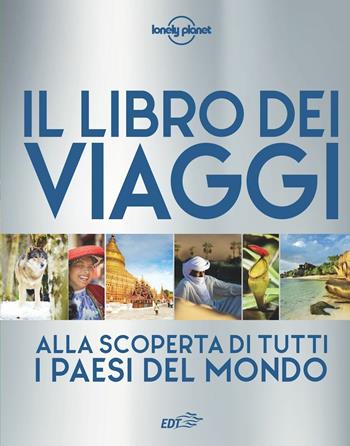 Il libro dei viaggi. Alla scoperta di tutti i paesi del mondo. Ediz. a colori  - Libro Lonely Planet Italia 2017, Fotografici EDT/Lonely Planet | Libraccio.it