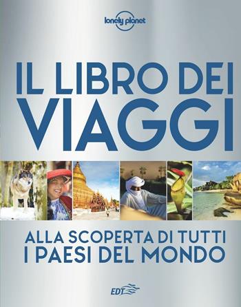 Il libro dei viaggi. Alla scoperta di tutti i paesi del mondo. Ediz. a colori  - Libro Lonely Planet Italia 2017, Fotografici/Lonely Planet | Libraccio.it