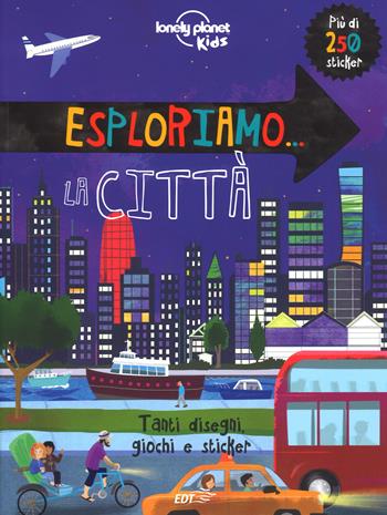 Esploriamo... la città. Con adesivi. Ediz. a colori  - Libro Lonely Planet Italia 2017, Lonely Planet kids | Libraccio.it