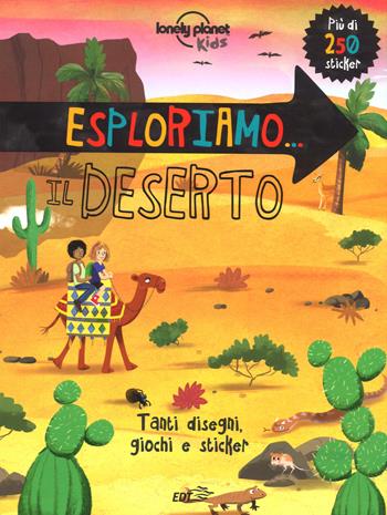 Esploriamo... il deserto. Con adesivi. Ediz. a colori  - Libro Lonely Planet Italia 2017, Lonely Planet kids | Libraccio.it