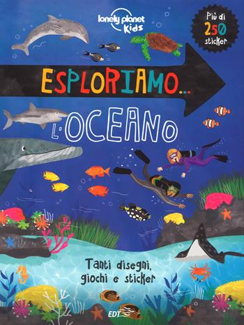 Esploriamo... l'oceano. Con adesivi. Ediz. a colori  - Libro Lonely Planet Italia 2017, Lonely Planet kids | Libraccio.it