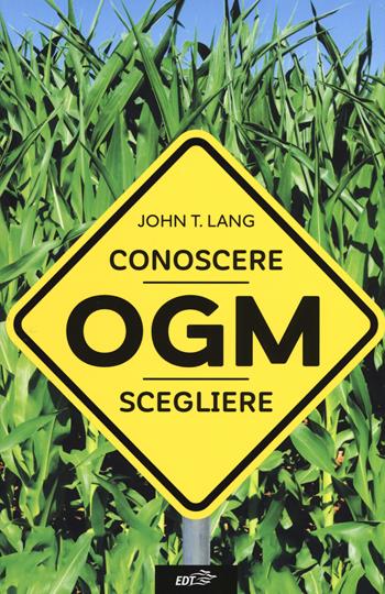 OGM. Conoscere, scegliere - John T. Lang - Libro EDT 2017, Altatemperatura | Libraccio.it