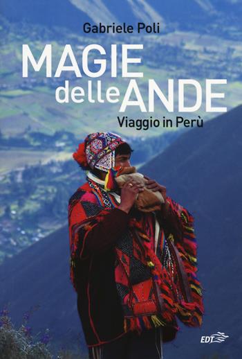 Magie delle Ande. Viaggio in Perù - Gabriele Poli - Libro EDT 2017, Piccola biblioteca di Ulisse | Libraccio.it
