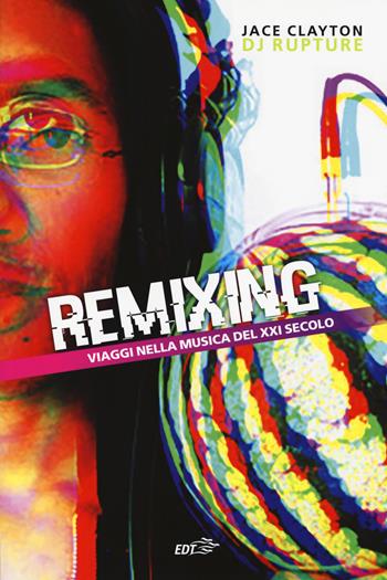Remixing. Viaggi nella musica del XXI secolo - Jace Clayton - Libro EDT 2017, Contrappunti | Libraccio.it