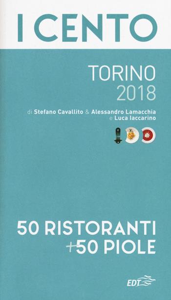 I cento di Torino 2018. 50 ristoranti + 50 piole - Stefano Cavallito, Alessandro Lamacchia, Luca Iaccarino - Libro EDT 2017 | Libraccio.it