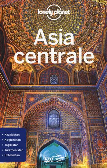 Asia centrale - Stephen Lioy, Anna Kaminski, Bradley Mayhew - Libro Lonely Planet Italia 2018, Guide EDT/Lonely Planet | Libraccio.it