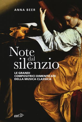 Note dal silenzio. Le grandi compositrici dimenticate della musica classica - Anna Beer - Libro EDT 2019, Contrappunti | Libraccio.it