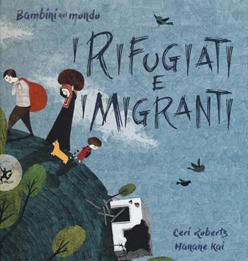 I rifugiati e i migranti. Bambini nel mondo. Ediz. a colori - Ceri Roberts, Hanane Kai - Libro EDT-Giralangolo 2018, Picture books | Libraccio.it