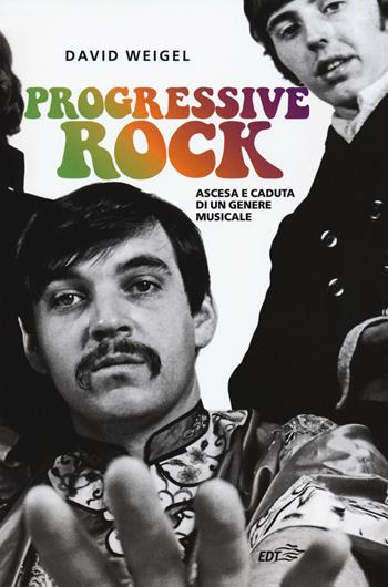 Progressive rock. Ascesa e caduta di un genere musicale - David Weigel - Libro EDT 2018, Contrappunti | Libraccio.it
