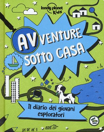 Avventure sotto casa. Il diario dei giovani esploratori. Ediz. a colori  - Libro Lonely Planet Italia 2018, Lonely Planet kids | Libraccio.it