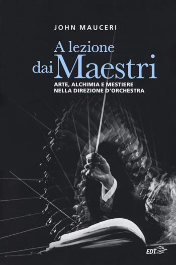 A lezione dai maestri. Arte, alchimia e mestiere nella direzione d'orchestra - John Mauceri - Libro EDT 2019, Contrappunti | Libraccio.it