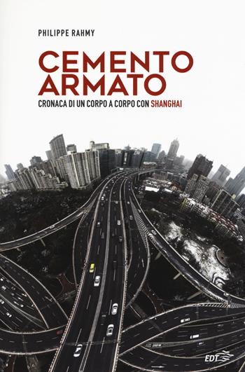 Cemento armato. Cronaca di un corpo a corpo con Shanghai - Philippe Rahmy - Libro EDT 2019, Piccola biblioteca di Ulisse | Libraccio.it