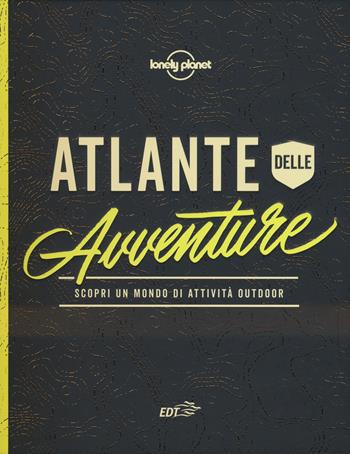 Atlante dell'avventura. Scopri un mondo di attività outdoor. Ediz. a colori  - Libro Lonely Planet Italia 2018, Fotografici EDT/Lonely Planet | Libraccio.it