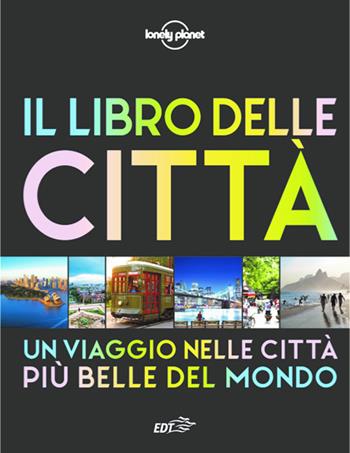 Il libro delle città. Un viaggio attraverso le più belle città del mondo. Ediz. a colori  - Libro Lonely Planet Italia 2018, Fotografici EDT/Lonely Planet | Libraccio.it