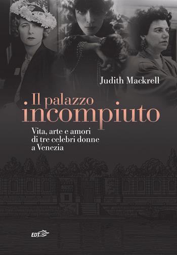Il palazzo incompiuto. Vita, arte e amori di tre celebri donne a Venezia - Judith Mackrell - Libro EDT 2018, La biblioteca di Ulisse | Libraccio.it