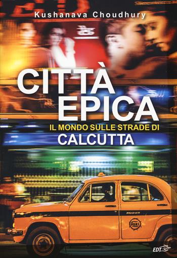 Città epica. Il mondo sulle strade di Calcutta - Kushanava Choudhury - Libro EDT 2018, La biblioteca di Ulisse | Libraccio.it