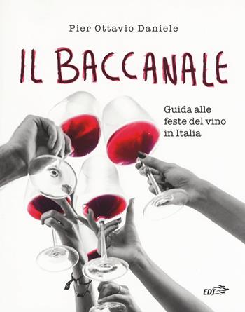 Il baccanale. Guida alle feste del vino in Italia - Pier Ottavio Daniele - Libro EDT 2018, Varia. Food | Libraccio.it