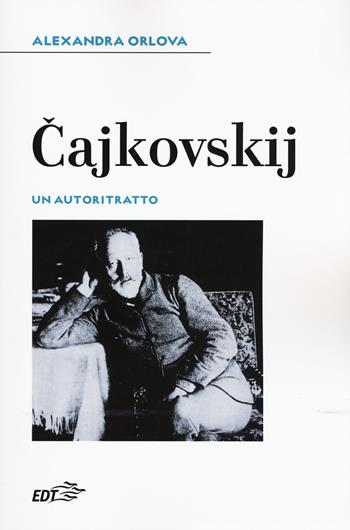 Cajkovskij. Un autoritratto - Alexandra Orlova - Libro EDT 2018, Biblioteca di cultura musicale. Reprints | Libraccio.it