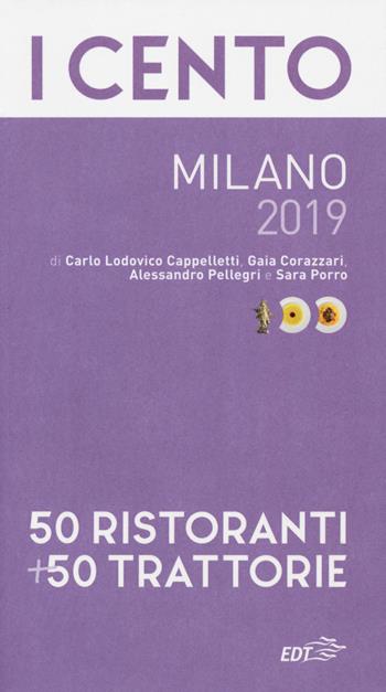 I cento Milano 2019. 50 ristoranti + 50 trattorie - Carlo Lodovico Cappelletti, Gaia Corazzari, Alessandro Pellegri - Libro EDT 2018, ExtraGuide. I Cento | Libraccio.it