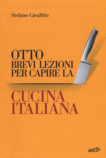 Otto brevi lezioni per capire la cucina italiana - Stefano Cavallito - Libro EDT 2018, Food. Varia | Libraccio.it