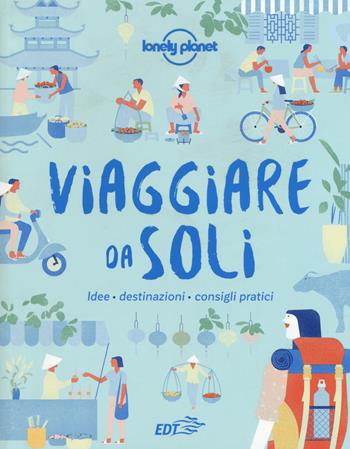Viaggiare da soli. Idee, destinazioni, consigli pratici  - Libro Lonely Planet Italia 2019, Fotografici/Lonely Planet | Libraccio.it
