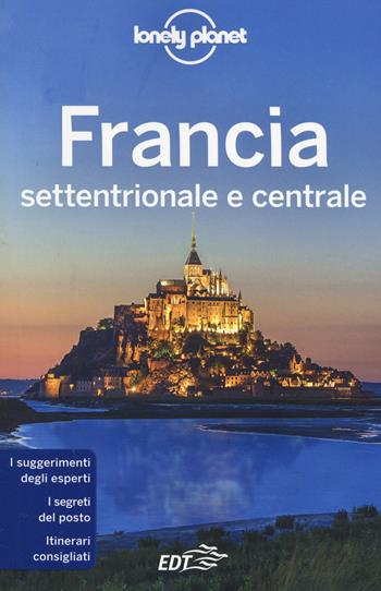 Francia settentrionale e centrale  - Libro Lonely Planet Italia 2019, Guide EDT/Lonely Planet | Libraccio.it