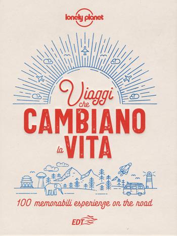 Viaggi che cambiano la vita. 100 memorabili esperienze on the road. Ediz. a colori  - Libro Lonely Planet Italia 2019, Fotografici/Lonely Planet | Libraccio.it
