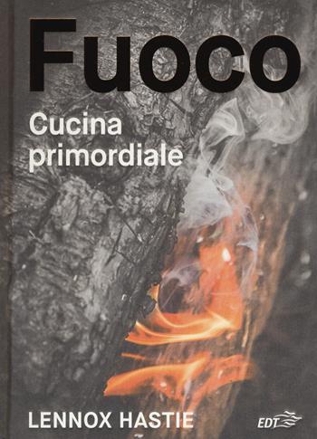 Fuoco. Cucina primordiale - Lennox Hastie - Libro EDT 2019, Varia. Food | Libraccio.it