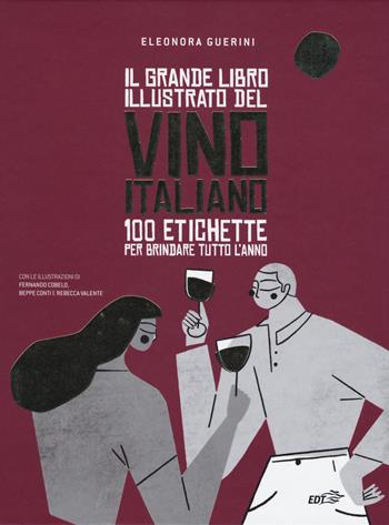 Il grande libro illustrato del vino italiano. 100 etichette per brindare tutto l'anno - Eleonora Guerini - Libro EDT 2019, Food. Varia | Libraccio.it