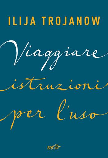 Viaggiare. Istruzioni per l'uso - Ilija Trojanow - Libro EDT 2022, Piccola biblioteca di Ulisse | Libraccio.it