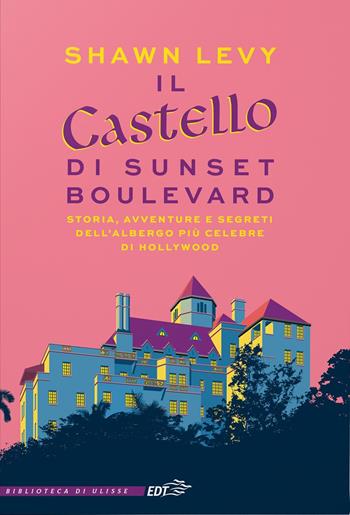 Il castello di Sunset Boulevard. Storia, avventure e segreti dell'albergo più celebre di Hollywood - Shawn Levy - Libro EDT 2020, La biblioteca di Ulisse | Libraccio.it