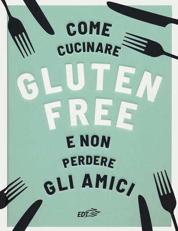Come cucinare gluten free e non perdere gli amici - Anna Bennet - Libro EDT 2020, Varia. Food | Libraccio.it