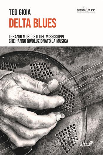 Delta blues. I grandi musicisti del Mississippi che hanno rivoluzionato la musica - Ted Gioia - Libro EDT 2020, Siena jazz | Libraccio.it