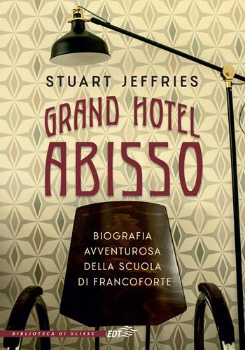 Grand Hotel Abisso. Biografia avventurosa della scuola di Francoforte - Stuart Jeffries - Libro EDT 2023, La biblioteca di Ulisse | Libraccio.it
