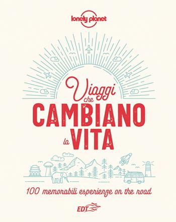 Viaggi che cambiano la vita. 100 memorabili esperienze on the road. Ediz. illustrata  - Libro Lonely Planet Italia 2021, Fotografici EDT/Lonely Planet | Libraccio.it