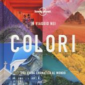 In viaggio nei colori. Una Guida cromatica al mondo. Ediz. a colori