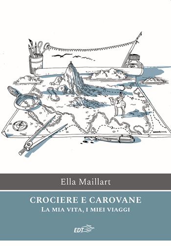 Crociere e carovane. La mia vita, i miei viaggi - Ella Maillart - Libro EDT 2021, Ancore | Libraccio.it