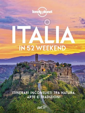 Italia in 52 weekend. Itinerari inconsueti tra natura, arte e tradizioni  - Libro Lonely Planet Italia 2021, Fotografici/Lonely Planet | Libraccio.it