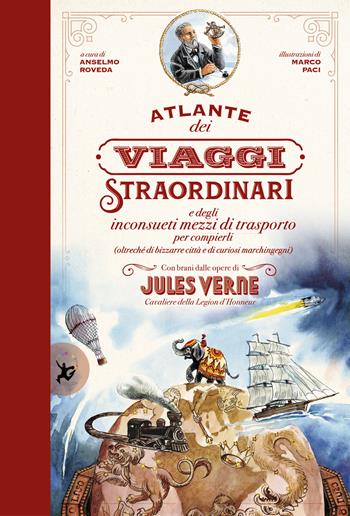 Atlante dei viaggi straordinari e degli inconsueti mezzi di trasporto per compierli (oltreché di bizzarre città e di curiosi marchingegni) con brani dalle opere di Jules Verne - Marco Paci, Anselmo Roveda - Libro EDT-Giralangolo 2021, Picture books | Libraccio.it