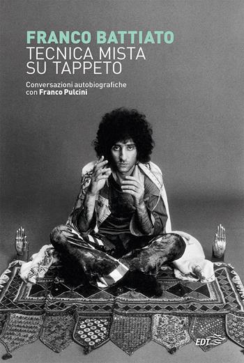 Tecnica mista su tappeto. Conversazioni autobiografiche con Franco Pulcini - Franco Battiato, Franco Pulcini - Libro EDT 2021, Confini | Libraccio.it