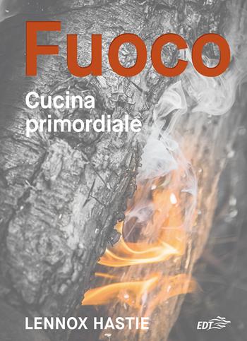 Fuoco. Cucina primordiale - Lennox Hastie - Libro EDT 2022, Varia. Food | Libraccio.it