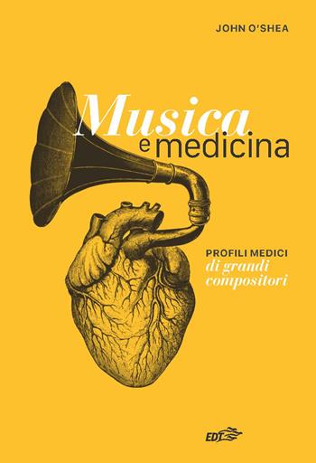 Musica e medicina. Profili medici di grandi compositori - John O'Shea - Libro EDT 2022, Reprints | Libraccio.it