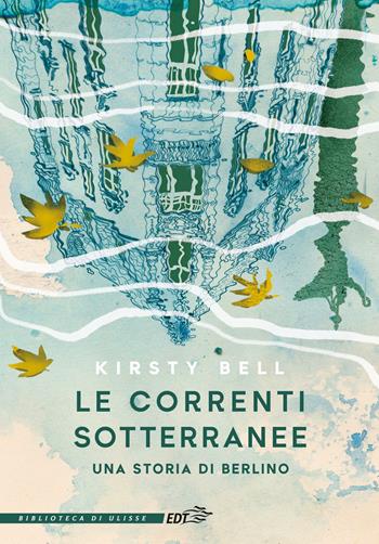 Le correnti sotterranee. Una storia di Berlino - Kirsty Bell - Libro EDT 2023, La biblioteca di Ulisse | Libraccio.it