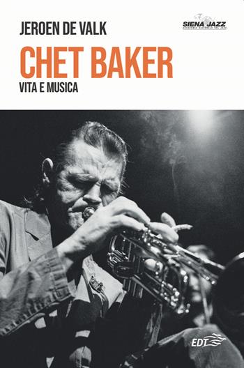 Chet Baker. Vita e musica - Jeroen De Valk - Libro EDT 2022, Siena jazz | Libraccio.it