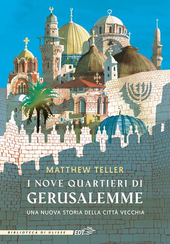 I nove quartieri di Gerusalemme. Una nuova storia della Città Vecchia - Matthew Teller - Libro EDT 2023, La biblioteca di Ulisse | Libraccio.it