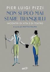 Non si può mai stare tranquilli. Incontri di vita e di teatro