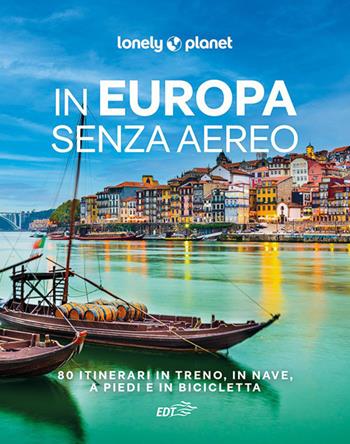 In Europa senza aereo. 80 itinerari in treno, in nave, a piedi e in bicicletta  - Libro Lonely Planet Italia 2023, Fotografici EDT/Lonely Planet | Libraccio.it