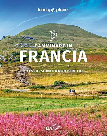 Camminare in Francia. 60 escursioni da non perdere  - Libro Lonely Planet Italia 2023, Guide attività | Libraccio.it
