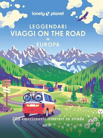 Leggendari viaggi on the road in Europa. 200 emozionanti viaggi su strada  - Libro Lonely Planet Italia 2023, Fotografici EDT/Lonely Planet | Libraccio.it